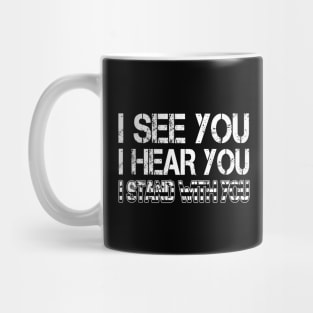 I See You I Hear You I Stand With You T-Shirt Black Lives Matter Shirt Gift for Feminist, LGBT Mug